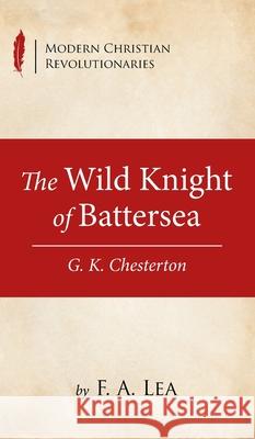 The Wild Knight of Battersea F. a. Lea 9781532684418 Wipf & Stock Publishers