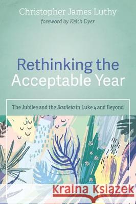 Rethinking the Acceptable Year Christopher James Luthy Keith Dyer 9781532684715 Wipf & Stock Publishers