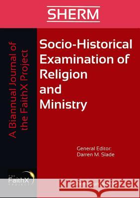 Socio-Historical Examination of Religion and Ministry, Volume 1, Issue 1 Darren Slade 9781532684951