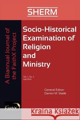 Socio-Historical Examination of Religion and Ministry, Volume 1, Issue 2: A Journal of the FaithX Project Darren Slade 9781532684982