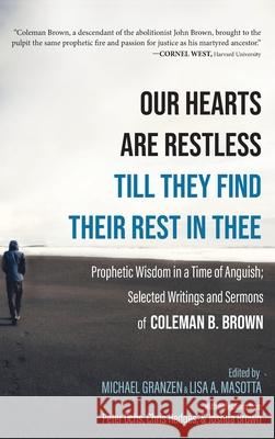 Our Hearts Are Restless Till They Find Their Rest in Thee: Prophetic Wisdom in a Time of Anguish; Selected Writings and Sermons Brown, Coleman B. 9781532685170 Cascade Books