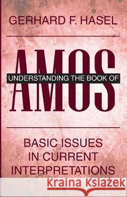 Understanding the Book of Amos: Basic Issues in Current Interpretations Gerhard F. Hasel 9781532686481 Wipf & Stock Publishers