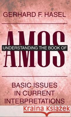 Understanding the Book of Amos: Basic Issues in Current Interpretations Gerhard F Hasel 9781532686498 Wipf & Stock Publishers