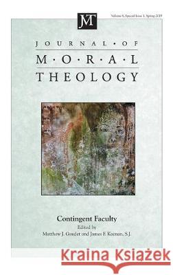 Journal of Moral Theology, Volume 8, Special Issue 1: Contingent Faculty Matthew J Gaudet, James F S J Keenan 9781532686757 Pickwick Publications