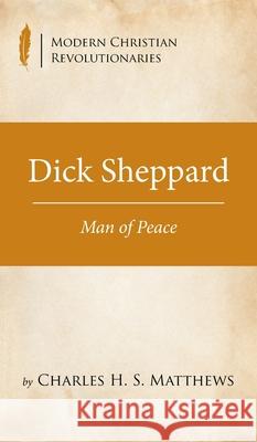 Dick Sheppard Charles H. S. Matthews 9781532686962 Wipf & Stock Publishers