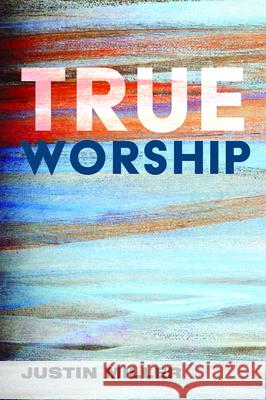 True Worship Justin Miller 9781532687303