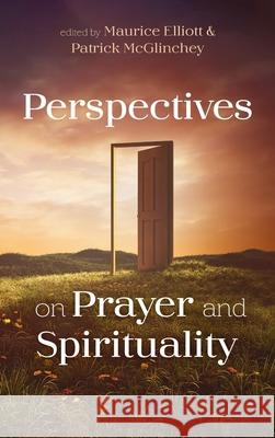 Perspectives on Prayer and Spirituality Maurice Elliott Patrick McGlinchey 9781532688072 Wipf & Stock Publishers