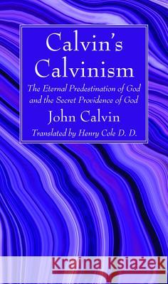 Calvin's Calvinism John Calvin Henry D. D. Cole 9781532688300 Wipf & Stock Publishers