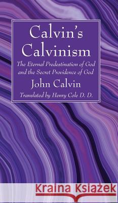 Calvin's Calvinism John Calvin, Henry D D Cole 9781532688317 Wipf & Stock Publishers