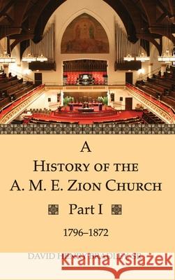 A History of the A. M. E. Zion Church, Part 1 David Henry Sr. Bradley 9781532688553