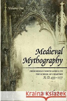 Medieval Mythography, Volume One: From Roman North Africa to the School of Chartres, A.D. 433-1177 Jane Chance 9781532688911 Wipf & Stock Publishers