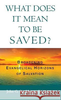 What Does it Mean to Be Saved?: Broadening Evangelical Horizons of Salvation John G Stackhouse, Jr 9781532689130