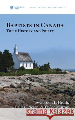 Baptists in Canada Gordon L. Heath Dallas Friesen Taylor Murray 9781532689321