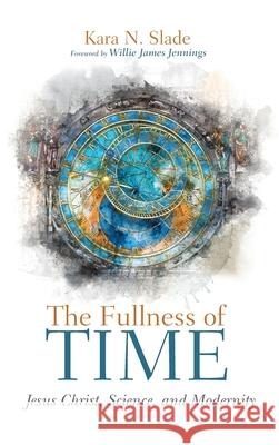 The Fullness of Time Kara N Slade, Willie James Jennings 9781532689383