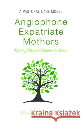 Anglophone Expatriate Mothers Raising Biracial Children in Korea Karen Louise Kim 9781532689833 Wipf & Stock Publishers