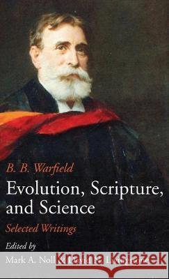 Evolution, Scripture, and Science B B Warfield, Mark a Noll, David N Livingstone 9781532690150 Wipf & Stock Publishers