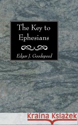 The Key to Ephesians Edgar J Goodspeed 9781532690198 Wipf & Stock Publishers