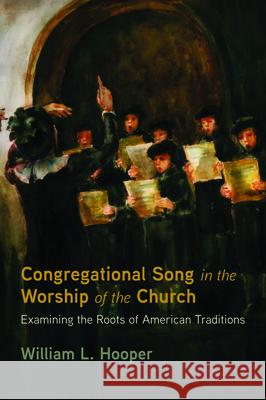 Congregational Song in the Worship of the Church William L. Hooper 9781532690723