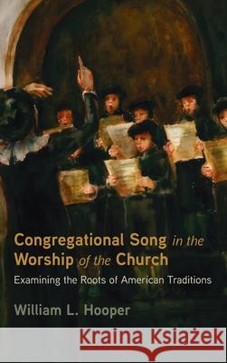 Congregational Song in the Worship of the Church William L. Hooper 9781532690730