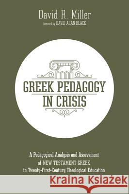 Greek Pedagogy in Crisis David R. Miller David Alan Black 9781532690938 Wipf & Stock Publishers