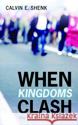 When Kingdoms Clash Calvin E. Shenk 9781532690969 Wipf & Stock Publishers