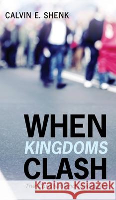 When Kingdoms Clash Calvin E. Shenk 9781532690976 Wipf & Stock Publishers