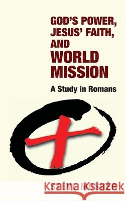 God's Power, Jesus' Faith, and World Mission Steve Mosher 9781532690990 Wipf & Stock Publishers