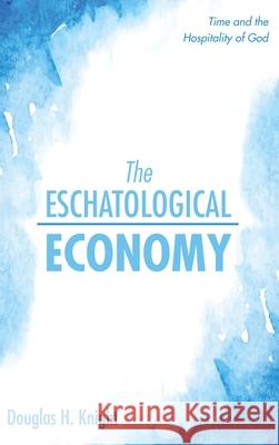 The Eschatological Economy Douglas H Knight 9781532691010