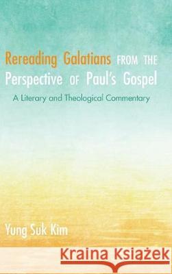 Rereading Galatians from the Perspective of Paul's Gospel Yung Suk Kim 9781532691133 Cascade Books