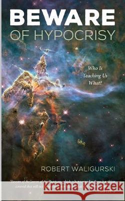Beware of Hypocrisy: Who Is Teaching Us What? Robert Waligurski 9781532691737 Resource Publications (CA)