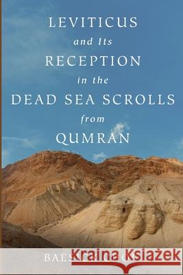 Leviticus and Its Reception in the Dead Sea Scrolls from Qumran Baesick Choi 9781532692222