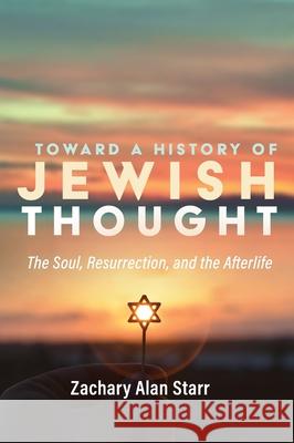 Toward a History of Jewish Thought Zachary Alan Starr 9781532693069 Wipf & Stock Publishers