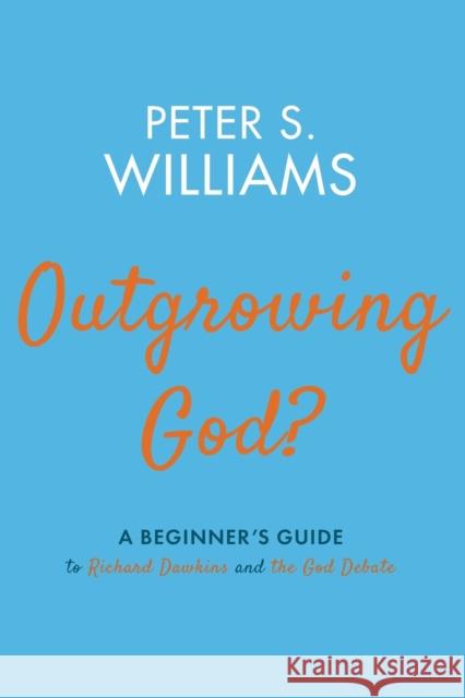 Outgrowing God?: A Beginner's Guide to Richard Dawkins and the God Debate Williams, Peter S. 9781532693465 Cascade Books
