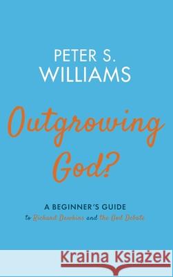 Outgrowing God?: A Beginner's Guide to Richard Dawkins and the God Debate Williams, Peter S. 9781532693472 Cascade Books