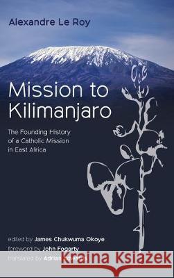 Mission to Kilimanjaro Alexandre Le Roy, James Chukwuma Okoye, Adrian Edwards 9781532693533 Wipf & Stock Publishers