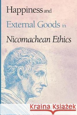 Happiness and External Goods in Nicomachean Ethics Sorin Sabou 9781532693625 Pickwick Publications