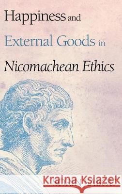 Happiness and External Goods in Nicomachean Ethics Sorin Sabou 9781532693632 Pickwick Publications