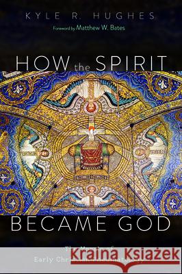 How the Spirit Became God Kyle R. Hughes Matthew W. Bates 9781532693748 Cascade Books