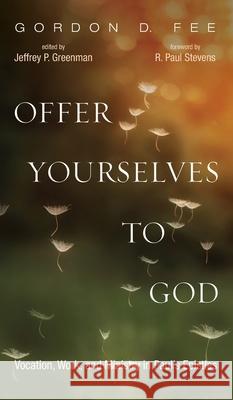 Offer Yourselves to God Gordon D Fee, R Paul Stevens, Jeffrey P Greenman 9781532694233 Cascade Books