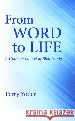 From Word to Life Perry Yoder 9781532694394 Wipf & Stock Publishers