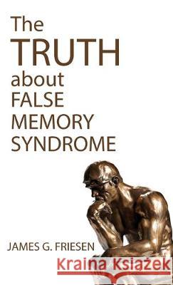 The Truth about False Memory Syndrome James G Friesen 9781532694448 Wipf & Stock Publishers