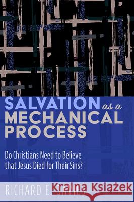 Salvation As a Mechanical Process Richard E. Davies 9781532694530