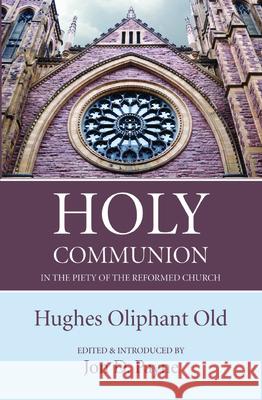 Holy Communion in the Piety of the Reformed Church Hughes Oliphant Old Jon D. Payne 9781532695520 Wipf & Stock Publishers