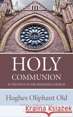 Holy Communion in the Piety of the Reformed Church Hughes Oliphant Old Jon D. Payne 9781532695537 Wipf & Stock Publishers