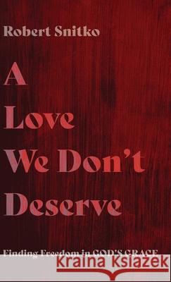 A Love We Don't Deserve Robert Snitko 9781532695568 Wipf & Stock Publishers