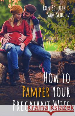 How to Pamper Your Pregnant Wife Ron Schultz Sam Schultz 9781532695933 Resource Publications (CA)