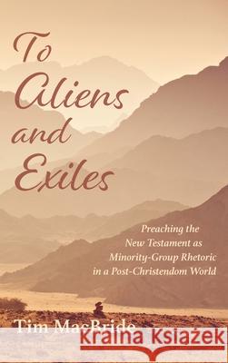 To Aliens and Exiles Tim MacBride 9781532696848 Cascade Books