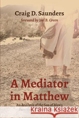 A Mediator in Matthew Craig D. Saunders Joel B. Green 9781532697043 Pickwick Publications