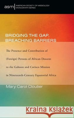 Bridging the Gap, Breaching Barriers Mary Carol Cloutier 9781532697500 Pickwick Publications