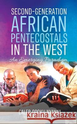 Second-Generation African Pentecostals in the West Caleb Opoku Nyanni Lord Elorm Donkor 9781532697746 Pickwick Publications